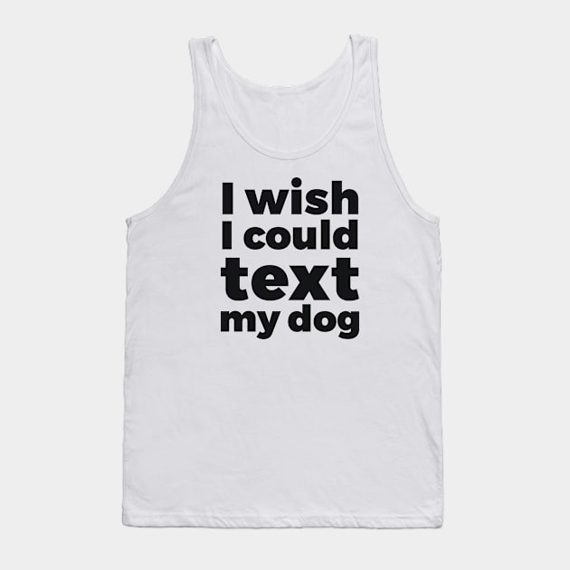 I wish I could text my dog pet lover Tank Top by RedYolk